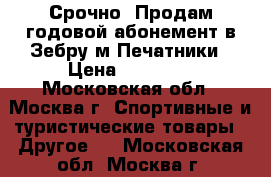 Срочно! Продам годовой абонемент в Зебру м.Печатники › Цена ­ 17 000 - Московская обл., Москва г. Спортивные и туристические товары » Другое   . Московская обл.,Москва г.